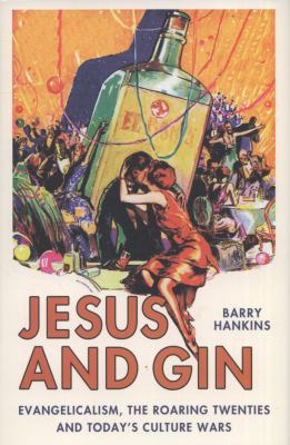 Jesus and Gin: Evangelicalism, the Roaring Twenties and Today's Culture Wars