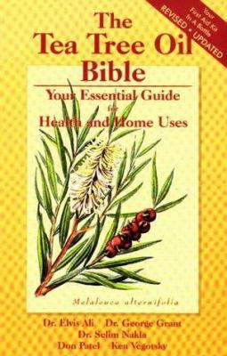The Tea Tree Oil Bible: Your Essential Guide for Health and Home Uses