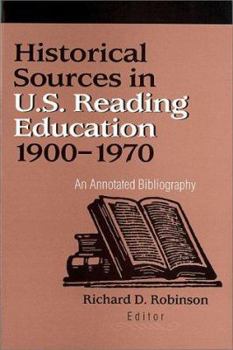 Historical Sources in U.S. Reading Education 1900-1970: An Annotated Bibliography